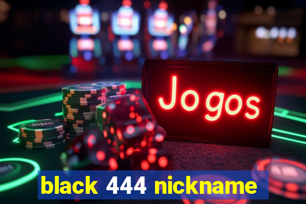 black 444 nickname